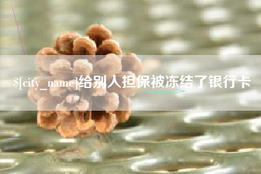 琼海给别人担保被冻结了银行卡