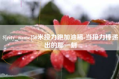 琼海50米接力跑加油稿-当接力棒递出的那一刻