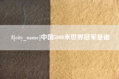 琼海中国5000米世界冠军是谁