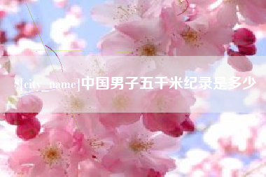 琼海中国男子五千米纪录是多少