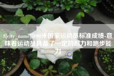 琼海5000米国家运动员标准成绩-意味着运动员具备了一定的耐力和跑步能力