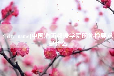 琼海中国消防救援学院的体检要求是什么