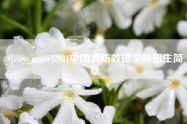琼海2021中国消防救援学院招生简章