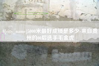 琼海5000米最好成绩是多少-来自贵州的00后选手毛金虎