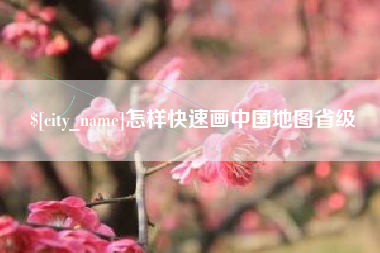 琼海怎样快速画中国地图省级