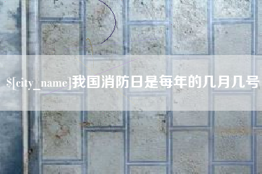 琼海我国消防日是每年的几月几号