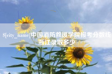 琼海中国消防救援学院报考分数线浙江录取多少